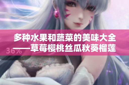 多种水果和蔬菜的美味大全——草莓樱桃丝瓜秋葵榴莲与黄瓜的奇妙组合