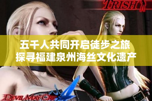 五千人共同开启徒步之旅 探寻福建泉州海丝文化遗产之美