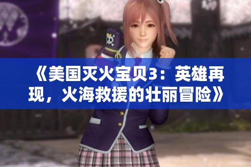 《美国灭火宝贝3：英雄再现，火海救援的壮丽冒险》