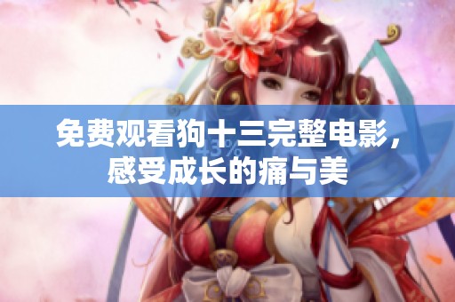 免费观看狗十三完整电影，感受成长的痛与美