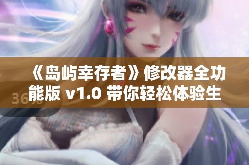 《岛屿幸存者》修改器全功能版 v1.0 带你轻松体验生存冒险