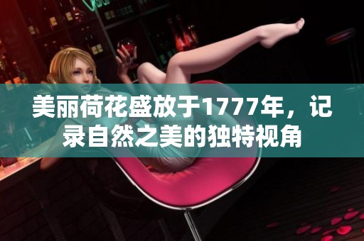 美丽荷花盛放于1777年，记录自然之美的独特视角