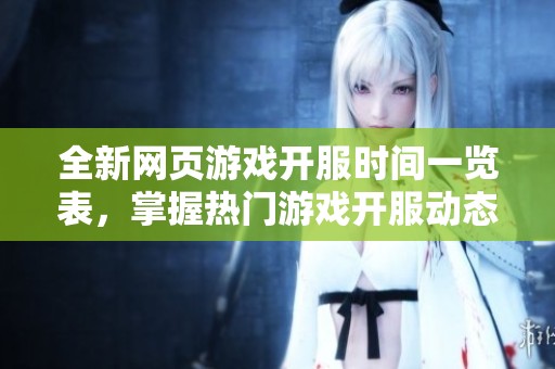 全新网页游戏开服时间一览表，掌握热门游戏开服动态