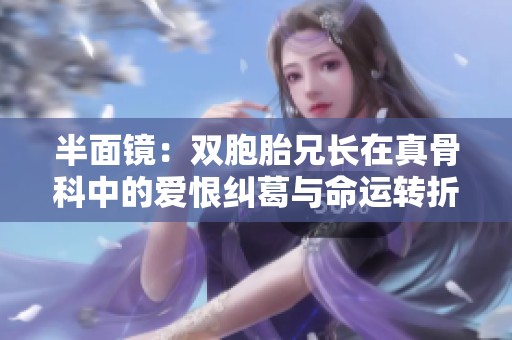 半面镜：双胞胎兄长在真骨科中的爱恨纠葛与命运转折