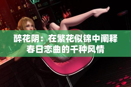 醉花阴：在繁花似锦中阐释春日恋曲的千种风情