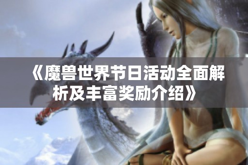 《魔兽世界节日活动全面解析及丰富奖励介绍》