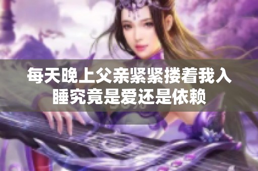 每天晚上父亲紧紧搂着我入睡究竟是爱还是依赖