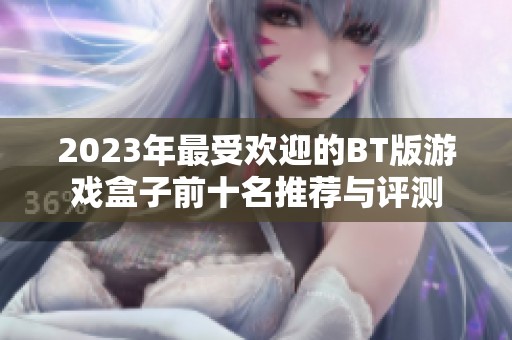 2023年最受欢迎的BT版游戏盒子前十名推荐与评测