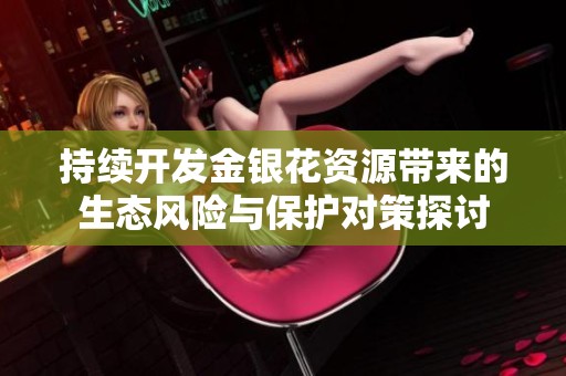 持续开发金银花资源带来的生态风险与保护对策探讨