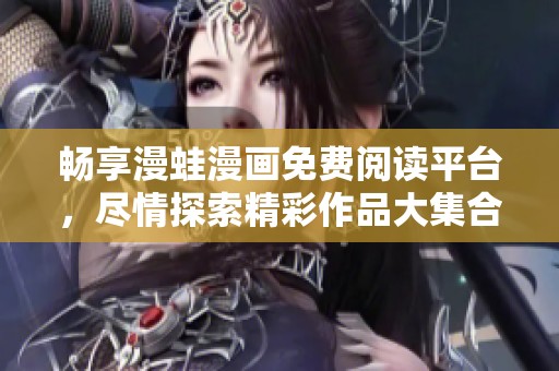 畅享漫蛙漫画免费阅读平台，尽情探索精彩作品大集合
