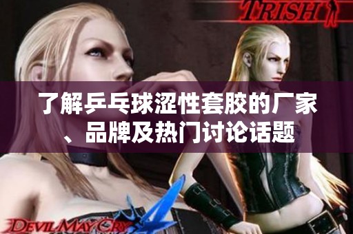 了解乒乓球涩性套胶的厂家、品牌及热门讨论话题
