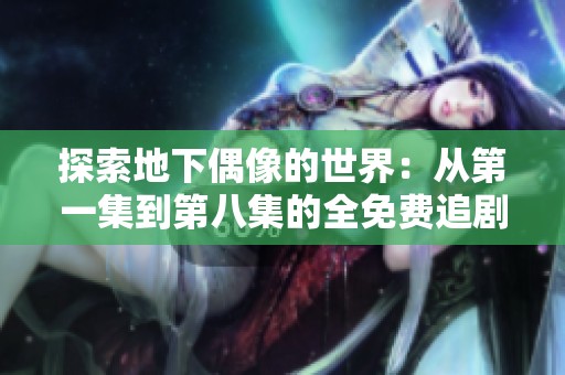 探索地下偶像的世界：从第一集到第八集的全免费追剧之旅