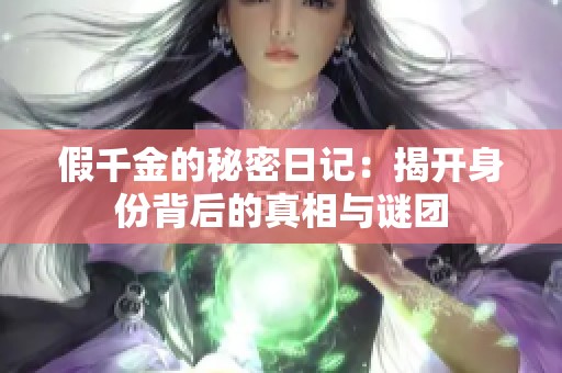 假千金的秘密日记：揭开身份背后的真相与谜团