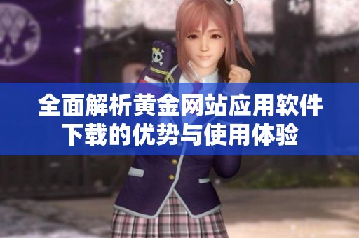 全面解析黄金网站应用软件下载的优势与使用体验