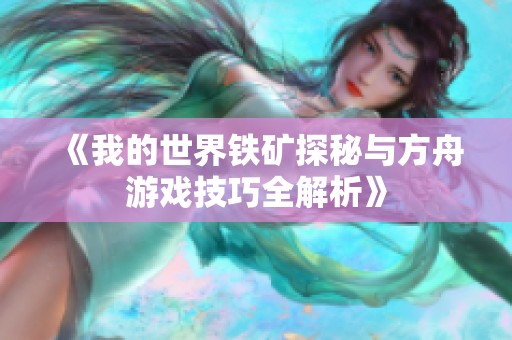 《我的世界铁矿探秘与方舟游戏技巧全解析》