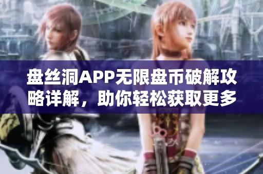 盘丝洞APP无限盘币破解攻略详解，助你轻松获取更多资源