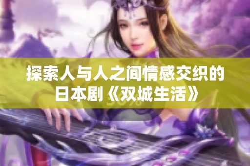 探索人与人之间情感交织的日本剧《双城生活》
