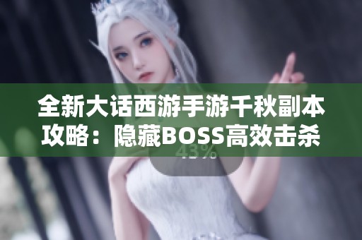 全新大话西游手游千秋副本攻略：隐藏BOSS高效击杀技巧解析
