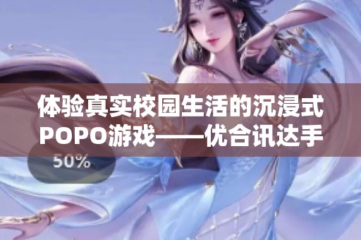 体验真实校园生活的沉浸式POPO游戏——优合讯达手游网推荐