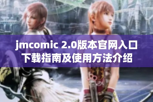 jmcomic 2.0版本官网入口下载指南及使用方法介绍