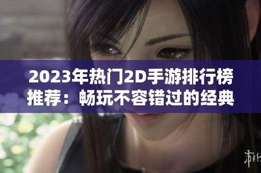 2023年热门2D手游排行榜推荐：畅玩不容错过的经典之作