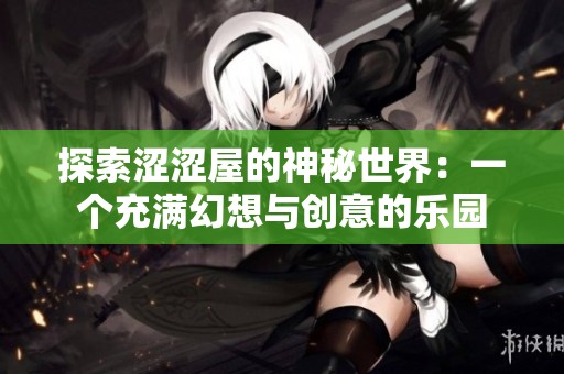 探索涩涩屋的神秘世界：一个充满幻想与创意的乐园