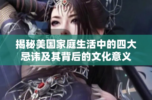 揭秘美国家庭生活中的四大忌讳及其背后的文化意义