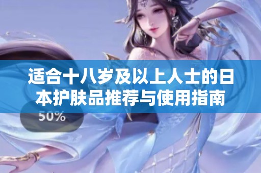 适合十八岁及以上人士的日本护肤品推荐与使用指南