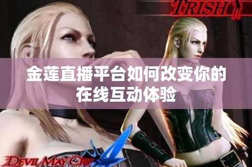 金莲直播平台如何改变你的在线互动体验