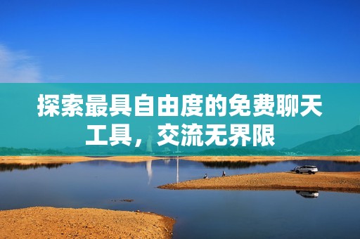 探索最具自由度的免费聊天工具，交流无界限