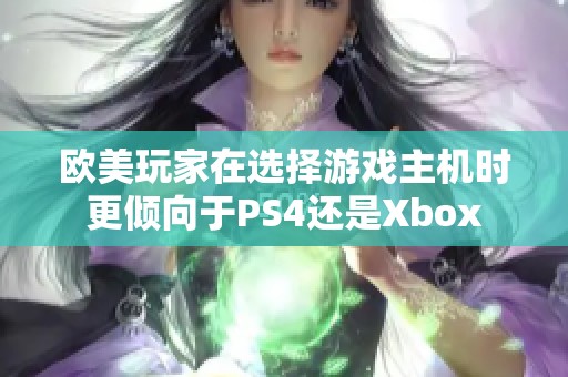 欧美玩家在选择游戏主机时更倾向于PS4还是Xbox