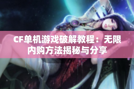 CF单机游戏破解教程：无限内购方法揭秘与分享