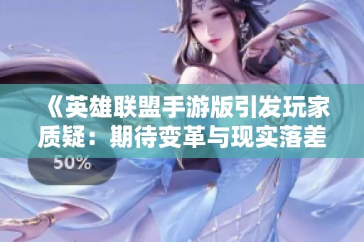《英雄联盟手游版引发玩家质疑：期待变革与现实落差的深度剖析》