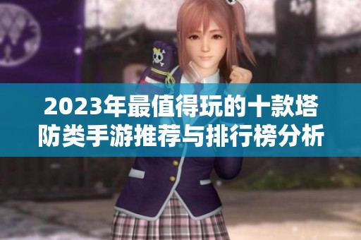 2023年最值得玩的十款塔防类手游推荐与排行榜分析