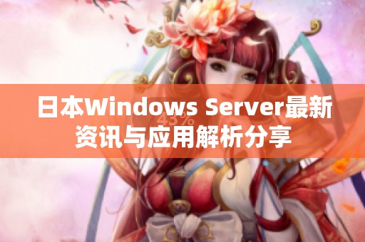 日本Windows Server最新资讯与应用解析分享