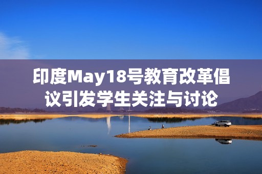 印度May18号教育改革倡议引发学生关注与讨论