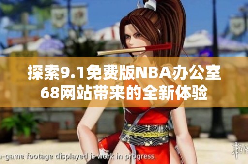 探索9.1免费版NBA办公室68网站带来的全新体验