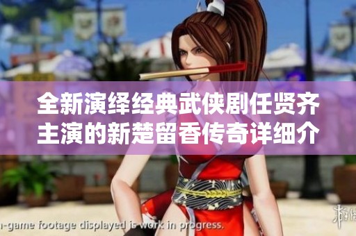 全新演绎经典武侠剧任贤齐主演的新楚留香传奇详细介绍