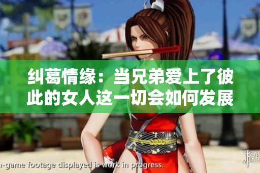 纠葛情缘：当兄弟爱上了彼此的女人这一切会如何发展