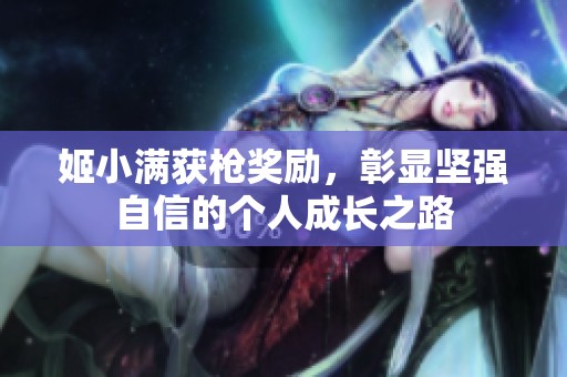 姬小满获枪奖励，彰显坚强自信的个人成长之路