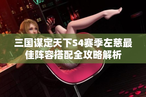 三国谋定天下S4赛季左慈最佳阵容搭配全攻略解析