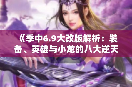 《季中6.9大改版解析：装备、英雄与小龙的八大逆天变化》