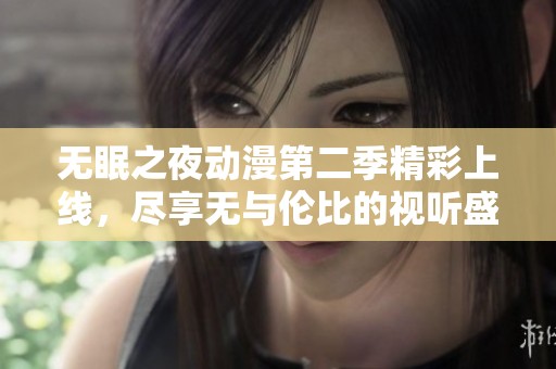 无眠之夜动漫第二季精彩上线，尽享无与伦比的视听盛宴