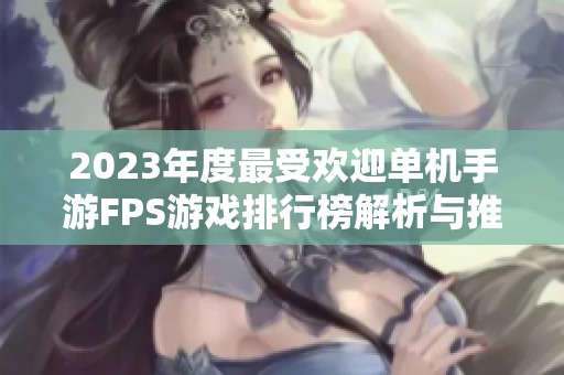 2023年度最受欢迎单机手游FPS游戏排行榜解析与推荐