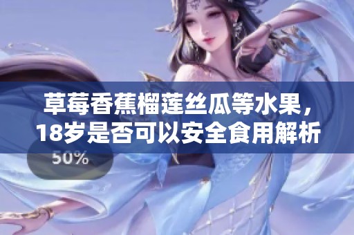 草莓香蕉榴莲丝瓜等水果，18岁是否可以安全食用解析