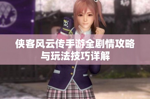 侠客风云传手游全剧情攻略与玩法技巧详解