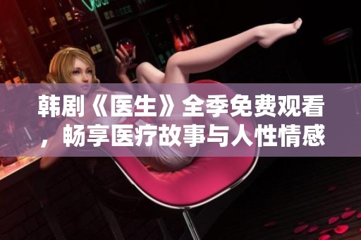 韩剧《医生》全季免费观看，畅享医疗故事与人性情感