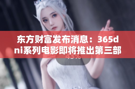 东方财富发布消息：365dni系列电影即将推出第三部震撼登场
