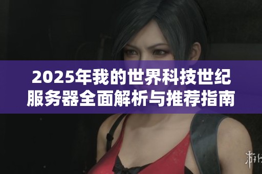 2025年我的世界科技世纪服务器全面解析与推荐指南