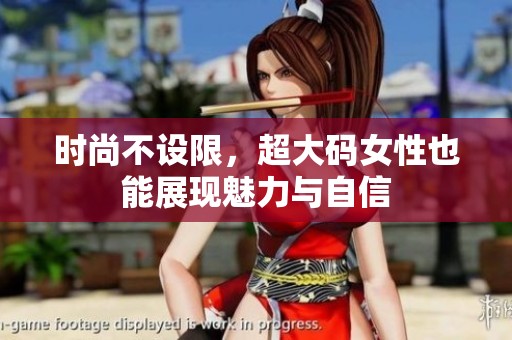 时尚不设限，超大码女性也能展现魅力与自信